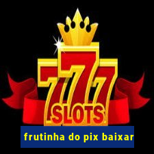 frutinha do pix baixar